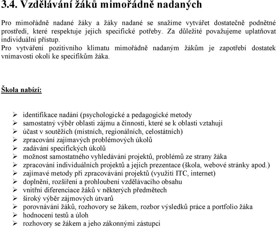 Škola nabízí: identifikace nadání (psychologické a pedagogické metody samostatný výběr oblasti zájmu a činností, které se k oblasti vztahují účast v soutěžích (místních, regionálních, celostátních)