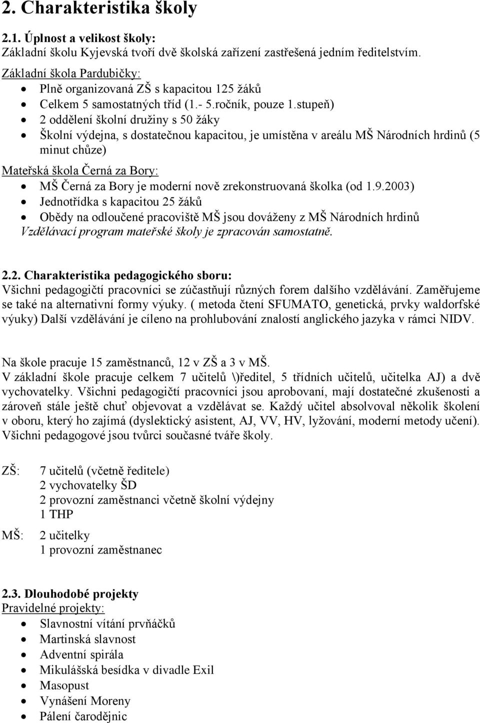 stupeň) 2 oddělení školní družiny s 50 žáky Školní výdejna, s dostatečnou kapacitou, je umístěna v areálu MŠ Národních hrdinů (5 minut chůze) Mateřská škola Černá za Bory: MŠ Černá za Bory je moderní