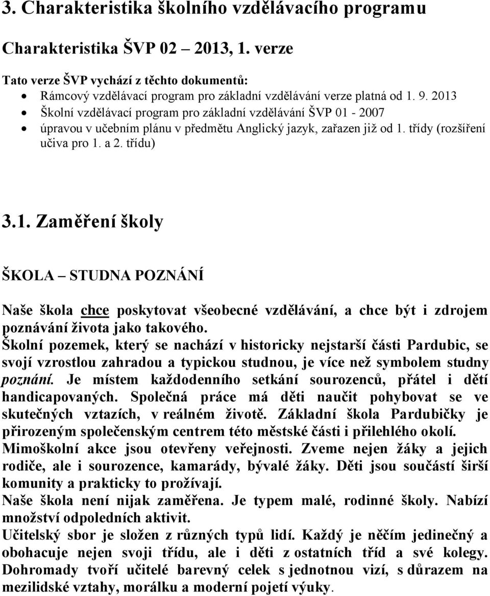 Školní pozemek, který se nachází v historicky nejstarší části Pardubic, se svojí vzrostlou zahradou a typickou studnou, je více než symbolem studny poznání.