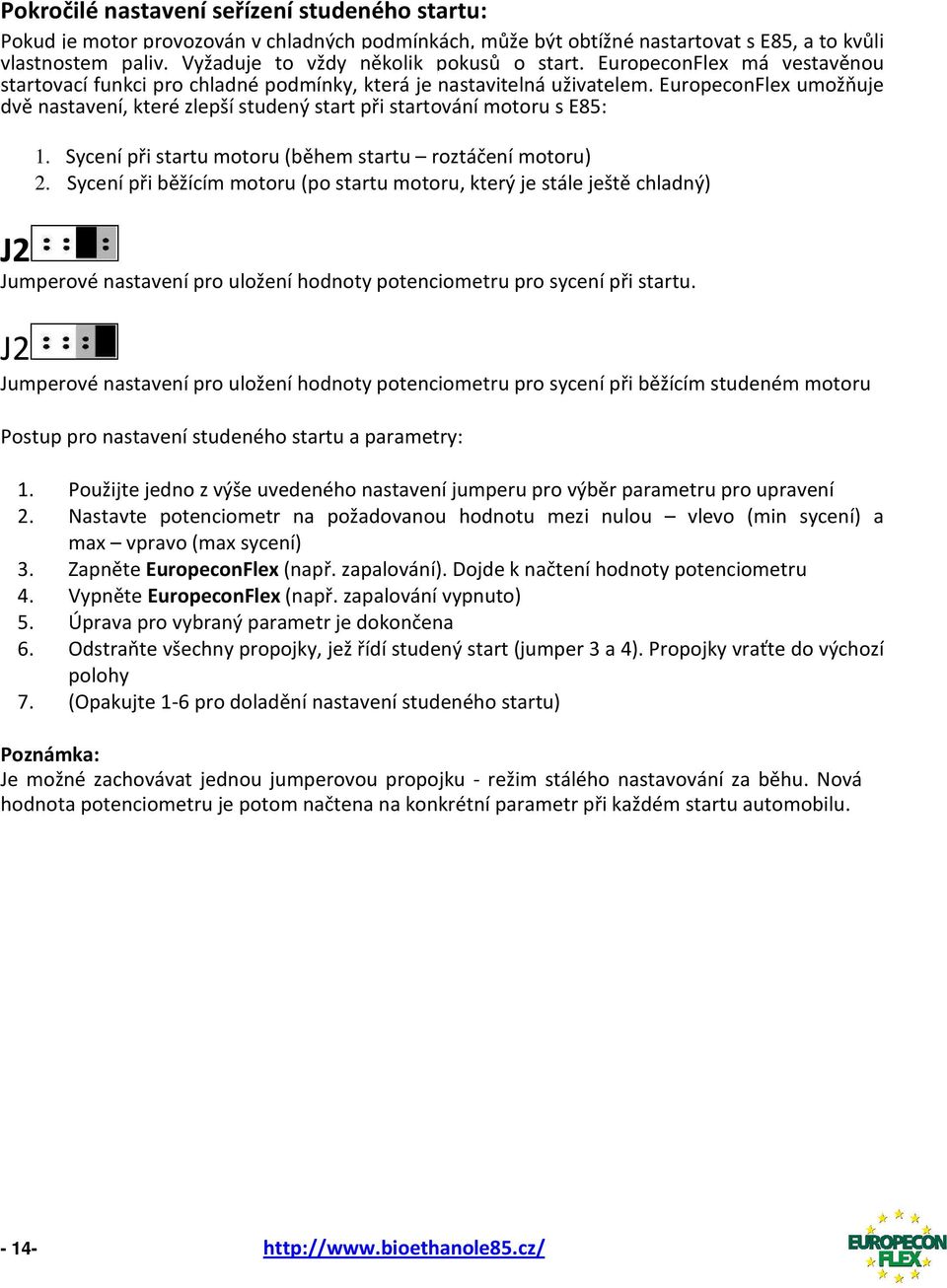 EuropeconFlex umožňuje dvě nastavení, které zlepší studený start při startování motoru s E85: 1. Sycení při startu motoru (během startu roztáčení motoru) 2.