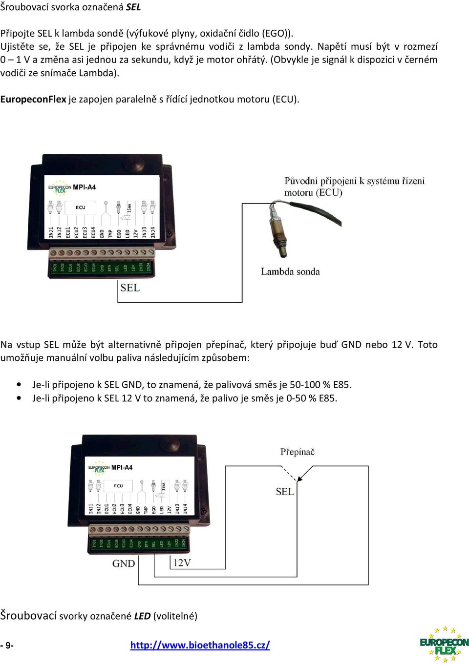 EuropeconFlex je zapojen paralelně s řídící jednotkou motoru (ECU). Na vstup SEL může být alternativně připojen přepínač, který připojuje buď GND nebo 12 V.