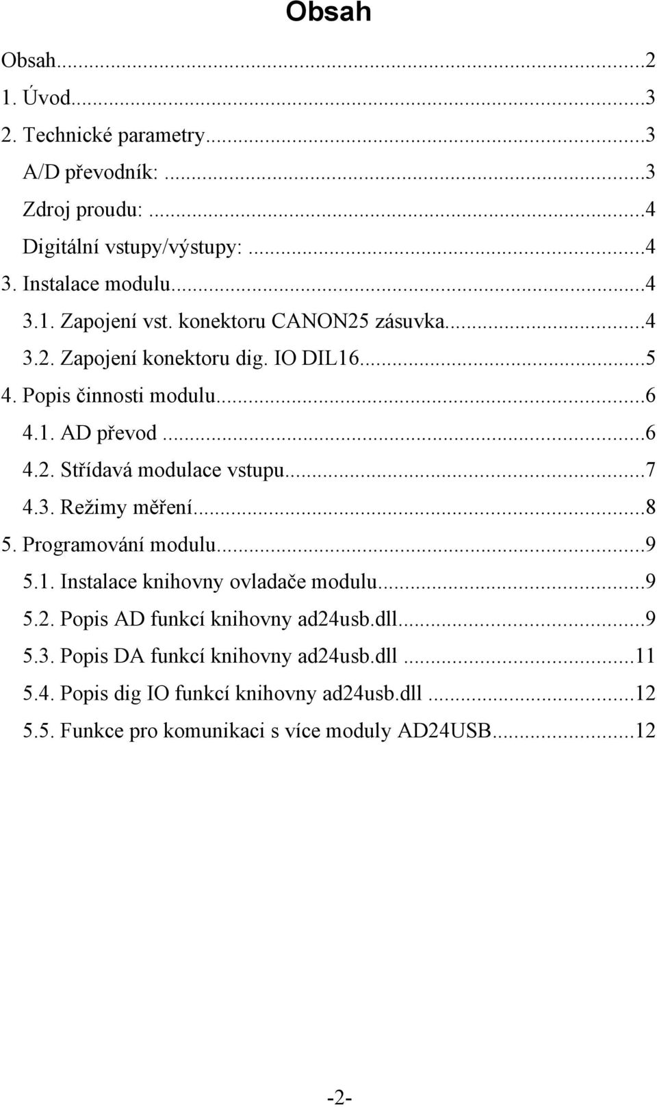 3. Režimy měření...8 5. Programování modulu...9 5.1. Instalace knihovny ovladače modulu...9 5.2. Popis AD funkcí knihovny ad24usb.dll...9 5.3. Popis DA funkcí knihovny ad24usb.