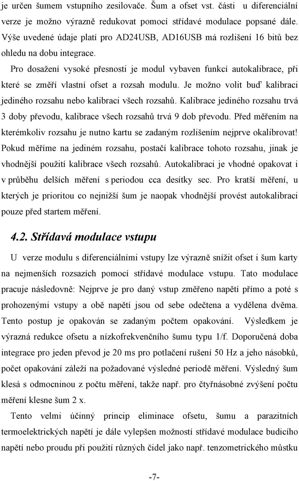 Pro dosažení vysoké přesnosti je modul vybaven funkcí autokalibrace, při které se změří vlastní ofset a rozsah modulu. Je možno volit buď kalibraci jediného rozsahu nebo kalibraci všech rozsahů.