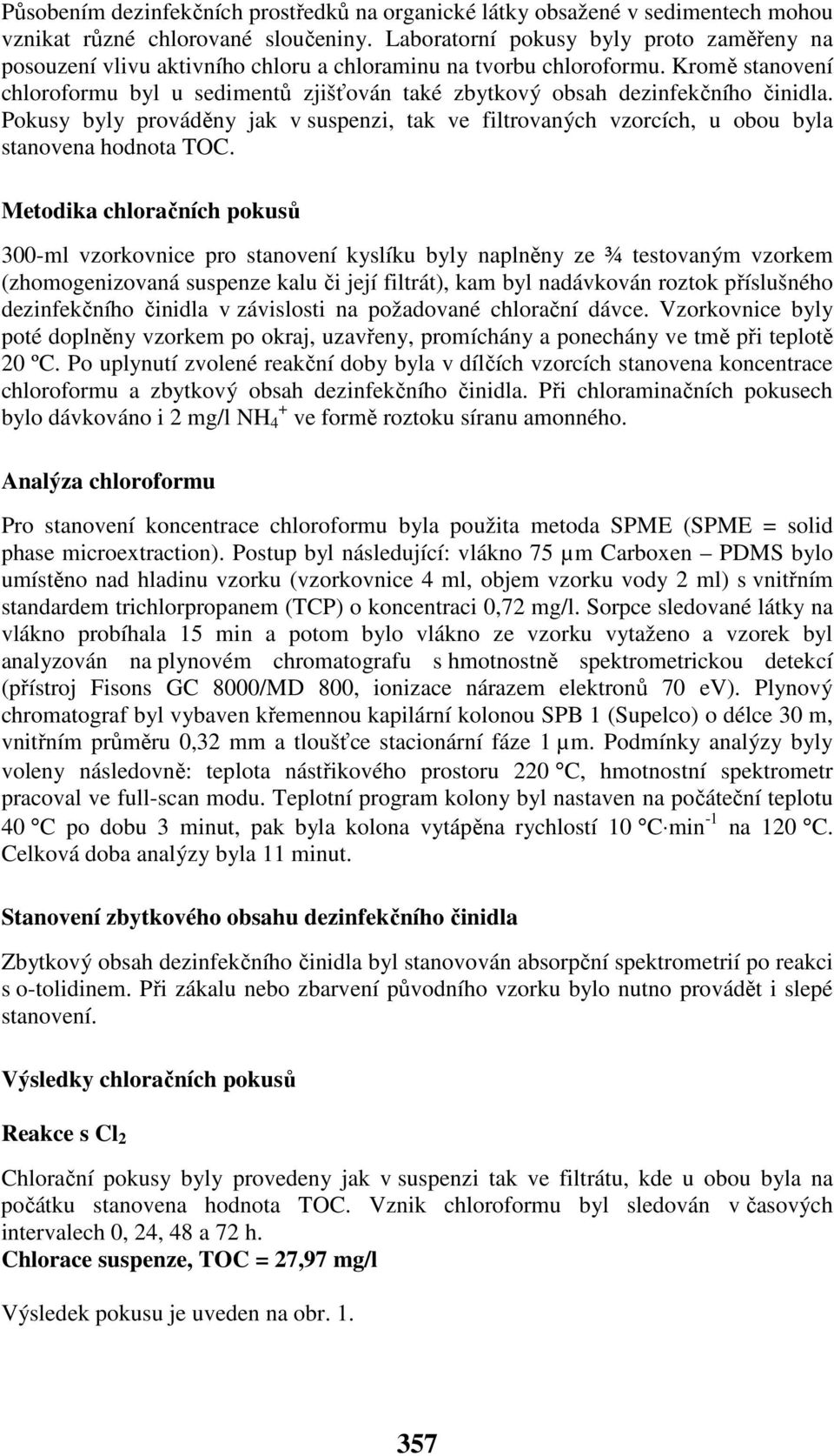 Kromě stanovení chloroformu byl u sedimentů zjišťován také zbytkový obsah dezinfekčního činidla. Pokusy byly prováděny jak v suspenzi, tak ve filtrovaných vzorcích, u obou byla stanovena hodnota TOC.