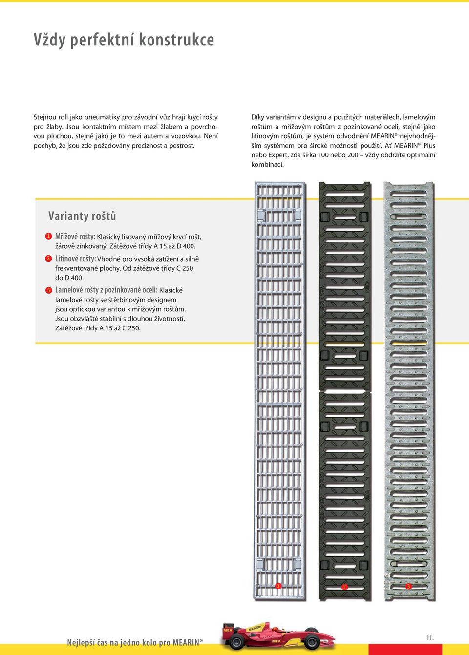 Díky variantám v designu a použitých materiálech, lamelovým roštům a mřížovým roštům z pozinkované oceli, stejně jako litinovým roštům, je systém odvodnění MEARIN nejvhodnějším systémem pro široké
