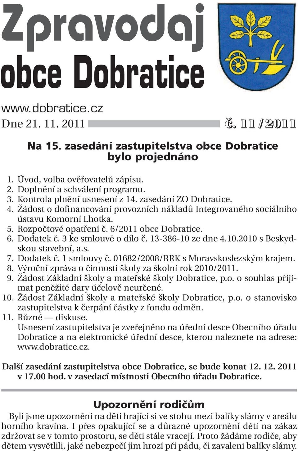 Rozpočtové opatření č. 6/2011 obce Dobratice. 06. Dodatek č. 3 ke smlouvě o dílo č. 13-386-10 ze dne 4.10.2010 s Beskydskou stavební, a.s. 07. Dodatek č. 1 smlouvy č.