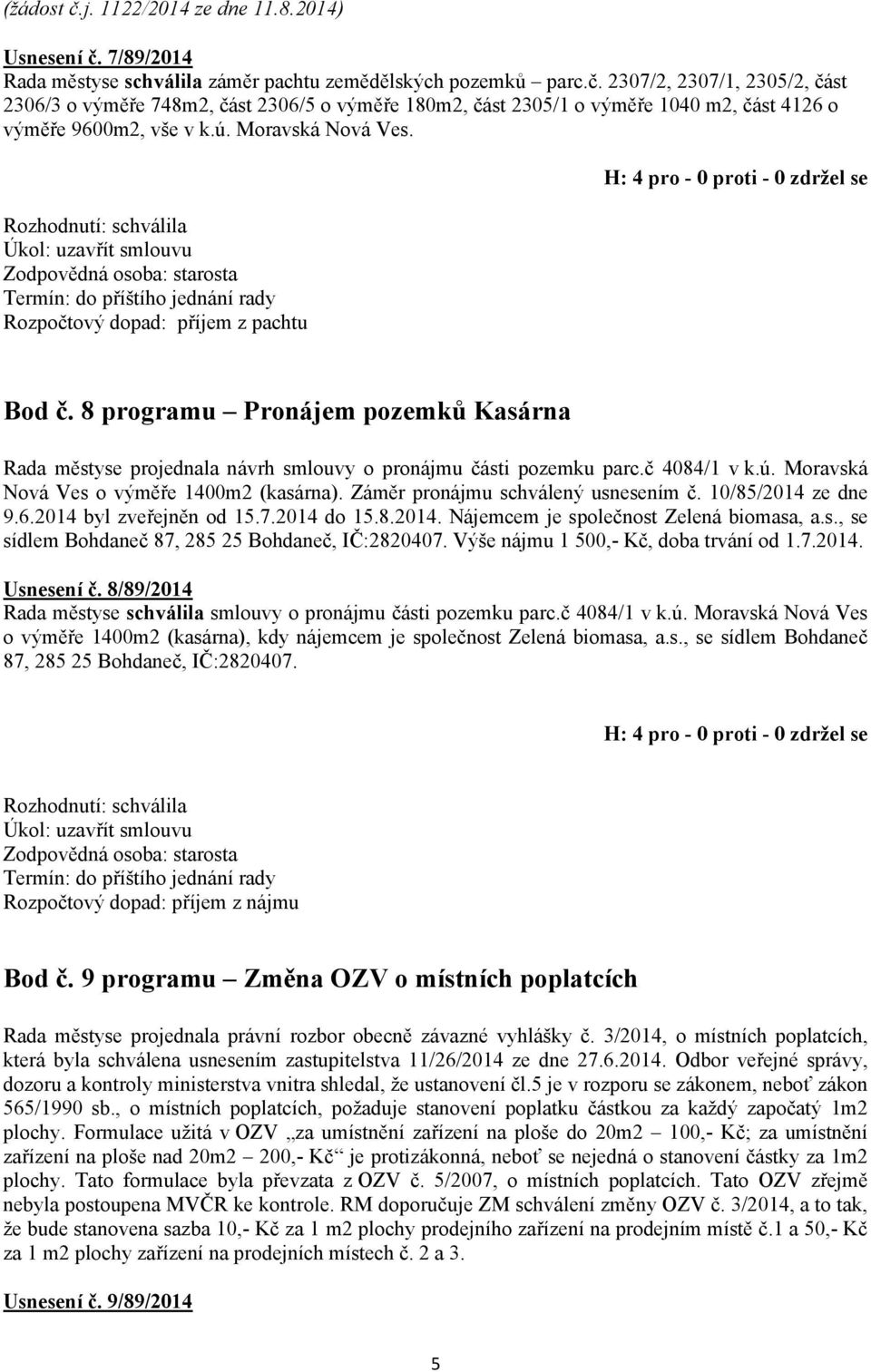Záměr pronájmu schválený usnesením č. 10/85/2014 ze dne 9.6.2014 byl zveřejněn od 15.7.2014 do 15.8.2014. Nájemcem je společnost Zelená biomasa, a.s., se sídlem Bohdaneč 87, 285 25 Bohdaneč, IČ:2820407.