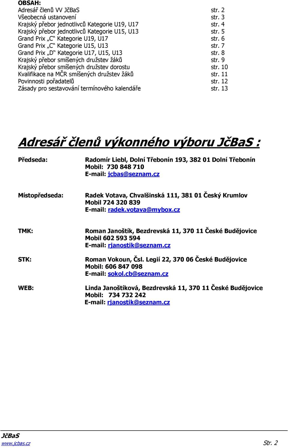 9 Krajský přebor smíšených družstev dorostu str. 10 Kvalifikace na MČR smíšených družstev žáků str. 11 Povinnosti pořadatelů str. 12 Zásady pro sestavování termínového kalendáře str.