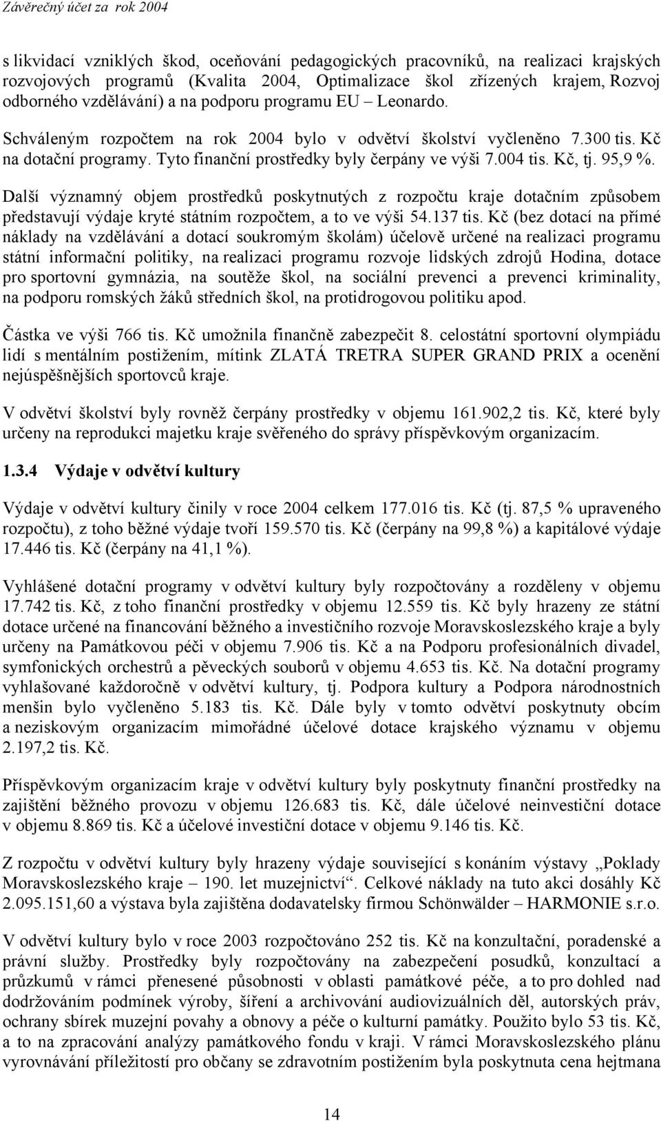 95,9 %. Další významný objem prostředků poskytnutých z rozpočtu kraje dotačním způsobem představují výdaje kryté státním rozpočtem, a to ve výši 54.137 tis.