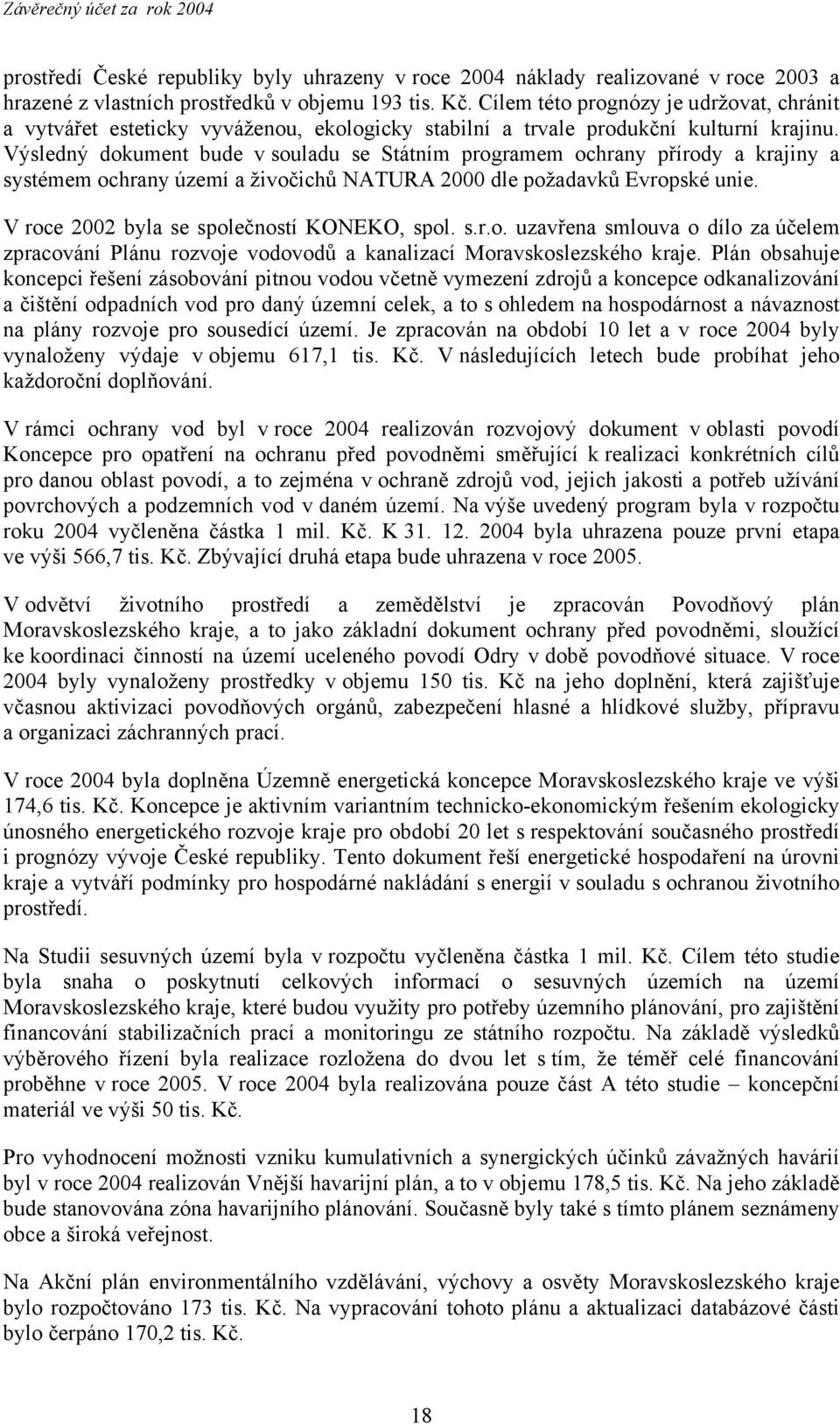 Výsledný dokument bude v souladu se Státním programem ochrany přírody a krajiny a systémem ochrany území a živočichů NATURA 2000 dle požadavků Evropské unie.