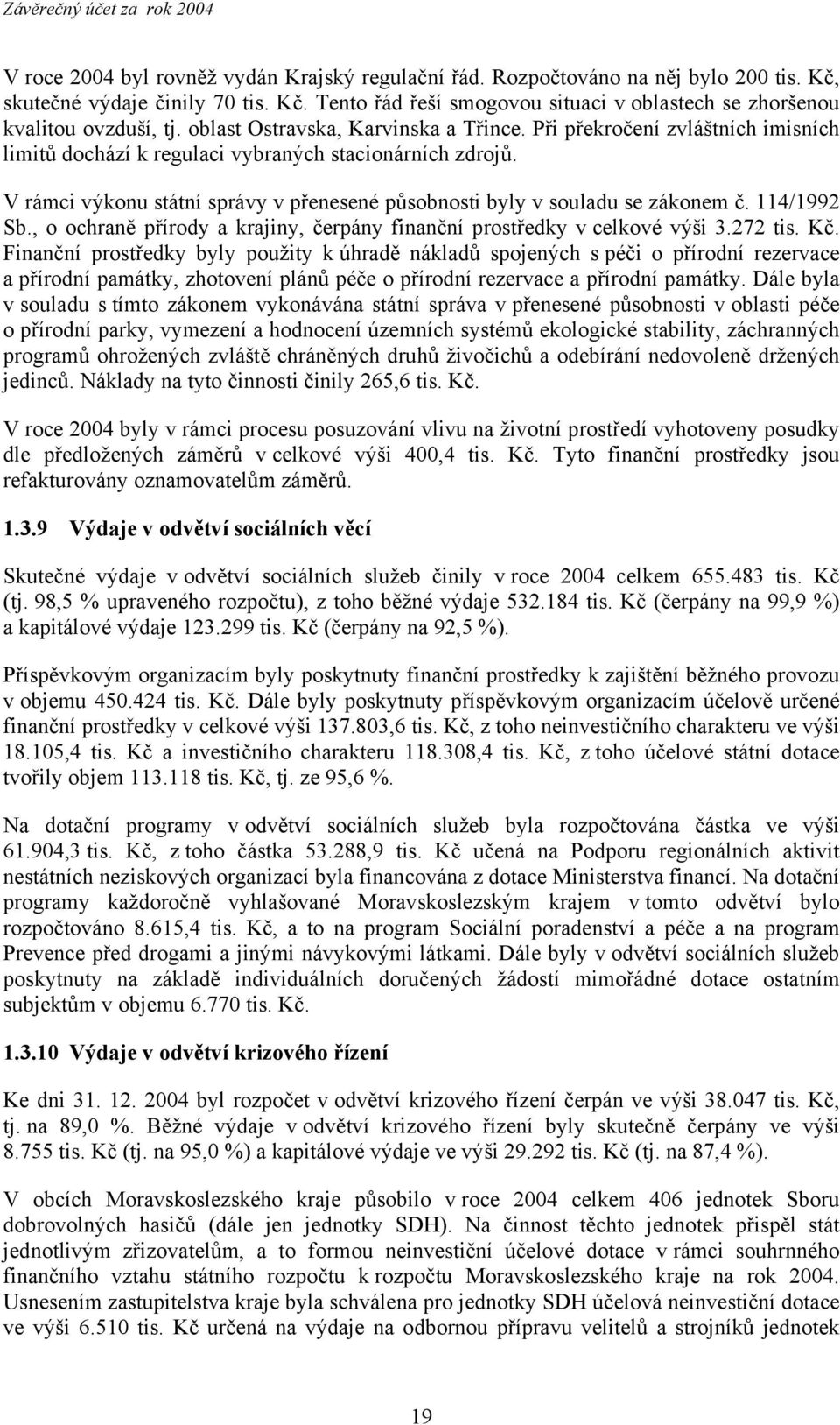 V rámci výkonu státní správy v přenesené působnosti byly v souladu se zákonem č. 114/1992 Sb., o ochraně přírody a krajiny, čerpány finanční prostředky v celkové výši 3.272 tis. Kč.