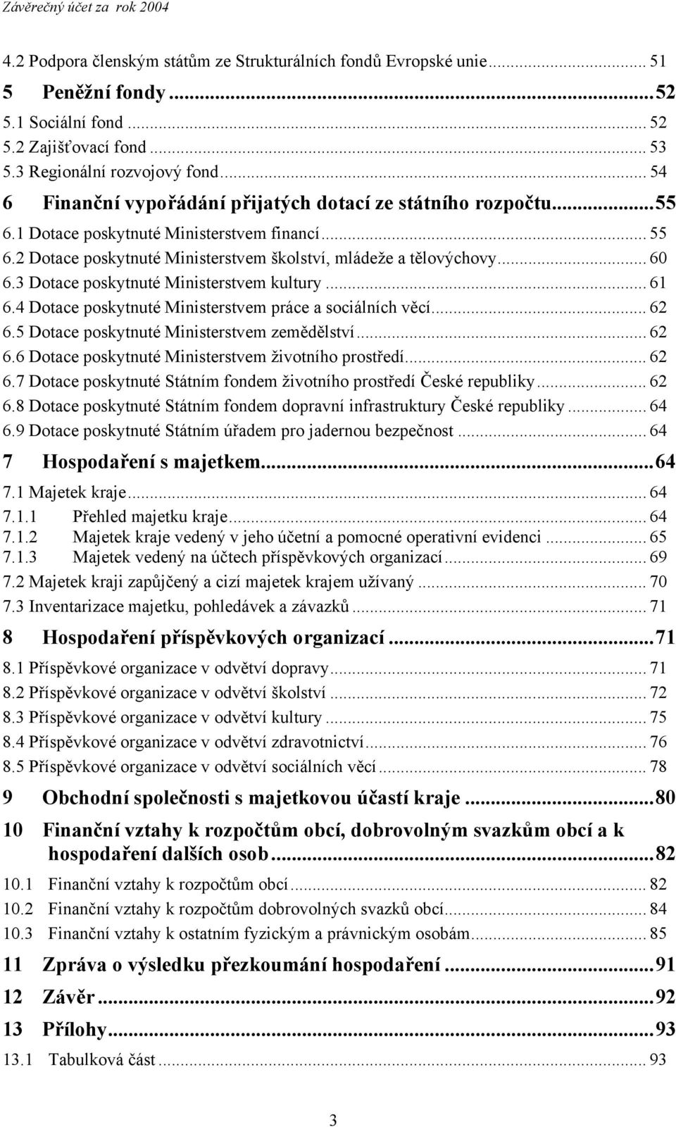 3 Dotace poskytnuté Ministerstvem kultury... 61 6.4 Dotace poskytnuté Ministerstvem práce a sociálních věcí... 62 6.5 Dotace poskytnuté Ministerstvem zemědělství... 62 6.6 Dotace poskytnuté Ministerstvem životního prostředí.