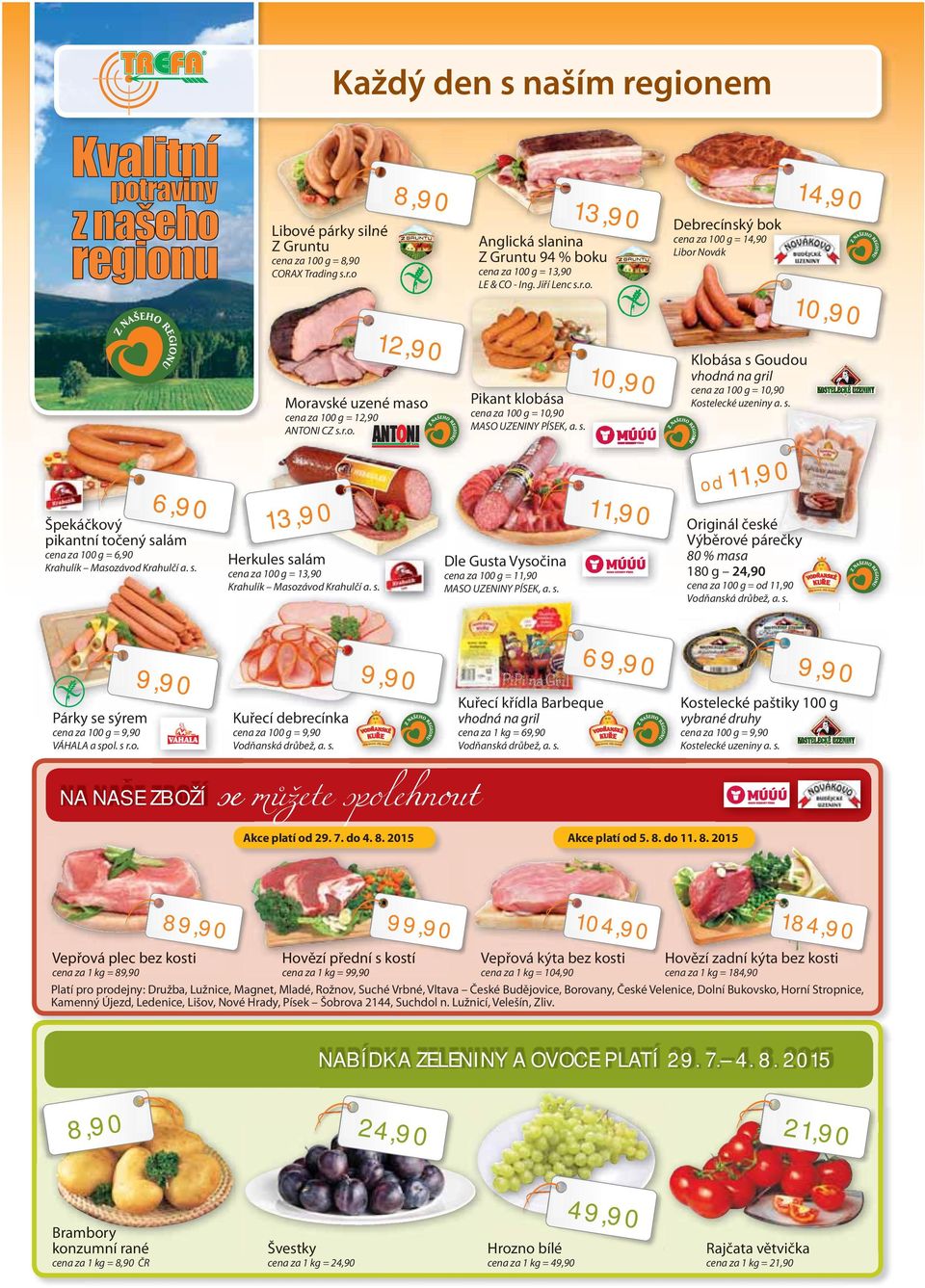 s. od Originál české Výběrové párečky 80 % masa 180 g 24,90 Dle Gusta Vysočina ce za 100 g = 13,90 cena Krahulík Masozávod Krahulčí a. s. Kr cena za 100 g = MASO UZENINY PÍSEK, a. s. cena za 100 g = od Vodňanská drůbež,, a.