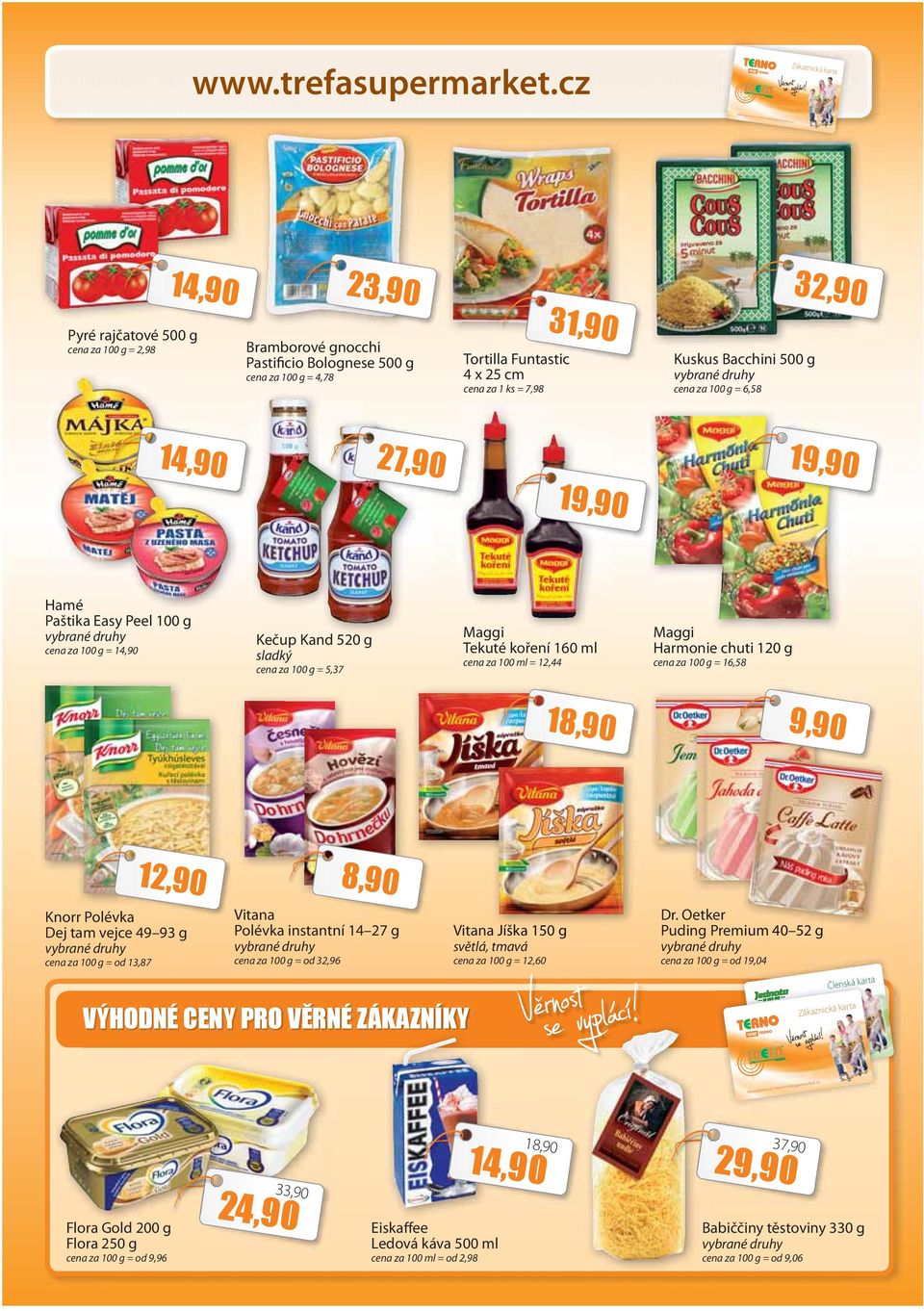 terno cz Pyré rajčatové 500 g cena za 100 g = 2,98 23,90 Bramborové gnocchi Pastificio Bolognese 500 g cena za 100 g = 4,78 Tortilla Funtastic 4 x 25 cm cena za 1 ks = 7,98 31,90 Kuskus Bacchini 500