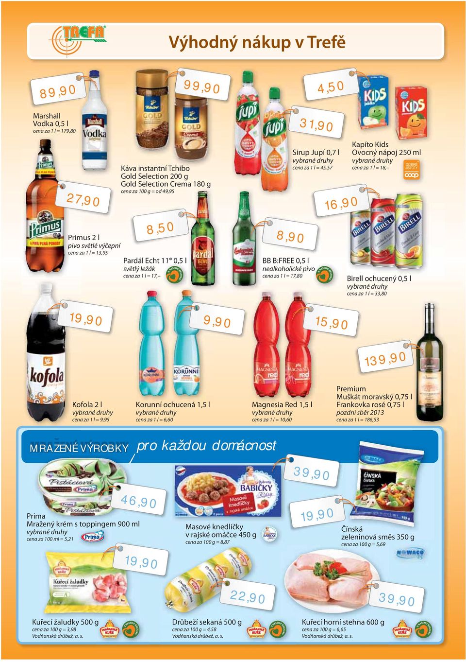 Ovocný nápoj 250 ml cena za 1 l = 18, Birell ochucený 0,5 l cena za 1 l = 33,80 15,90 13 Kofola 2 l cena za 1 l = 9,95 Korunní ochucená 1,5 l cena za 1 l = 6,60 MRAZENÉ ˇ VÝROBKY pro každou domácnost
