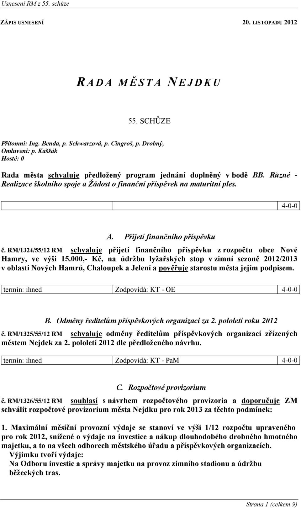 Přijetí finančního příspěvku č. RM/1324/55/12 RM schvaluje přijetí finančního příspěvku z rozpočtu obce Nové Hamry, ve výši 15.