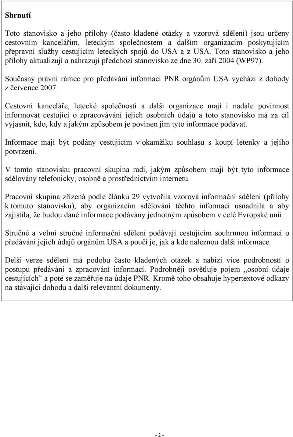 Současný právní rámec pro předávání informací PNR orgánům USA vychází z dohody z července 2007.