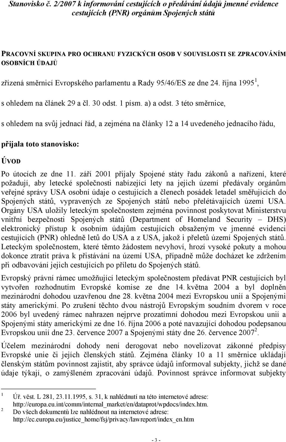 zřízená směrnicí Evropského parlamentu a Rady 95/46/ES ze dne 24. října 1995 1, s ohledem na článek 29 a čl. 30 odst. 1 písm. a) a odst.