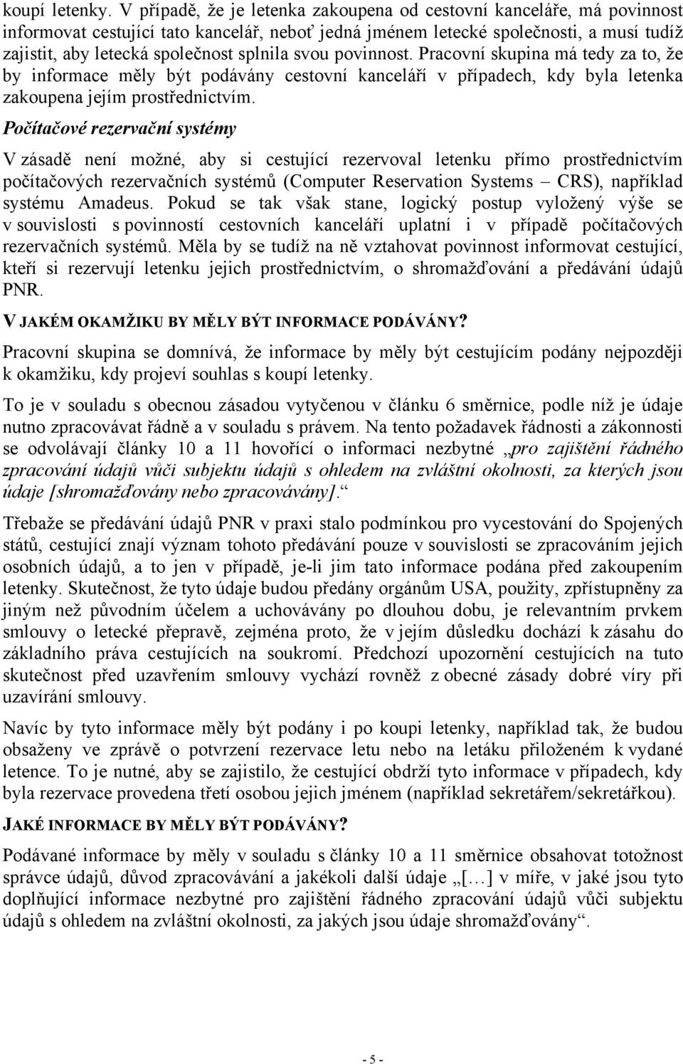 splnila svou povinnost. Pracovní skupina má tedy za to, že by informace měly být podávány cestovní kanceláří v případech, kdy byla letenka zakoupena jejím prostřednictvím.