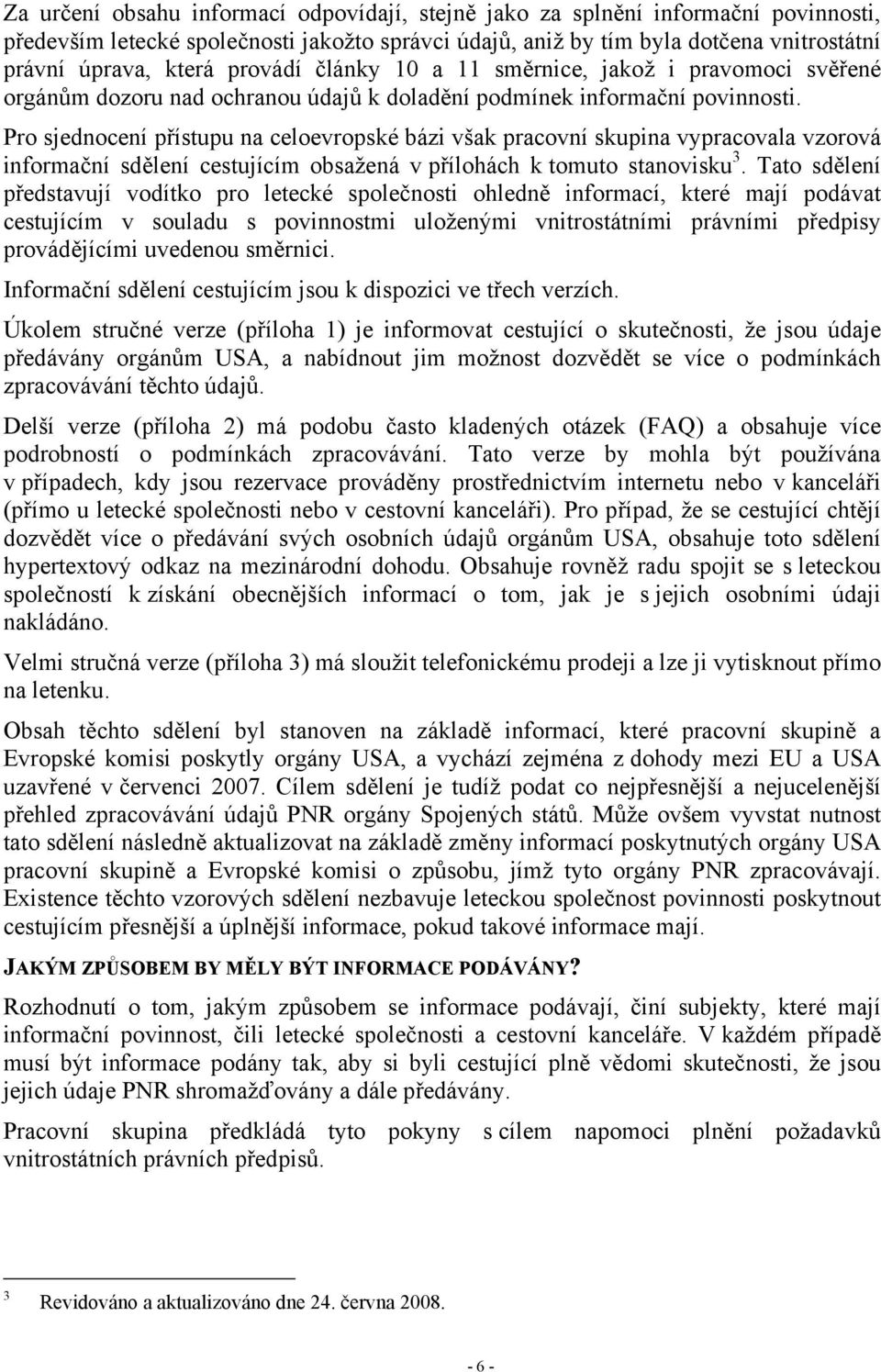 Pro sjednocení přístupu na celoevropské bázi však pracovní skupina vypracovala vzorová informační sdělení cestujícím obsažená v přílohách k tomuto stanovisku 3.