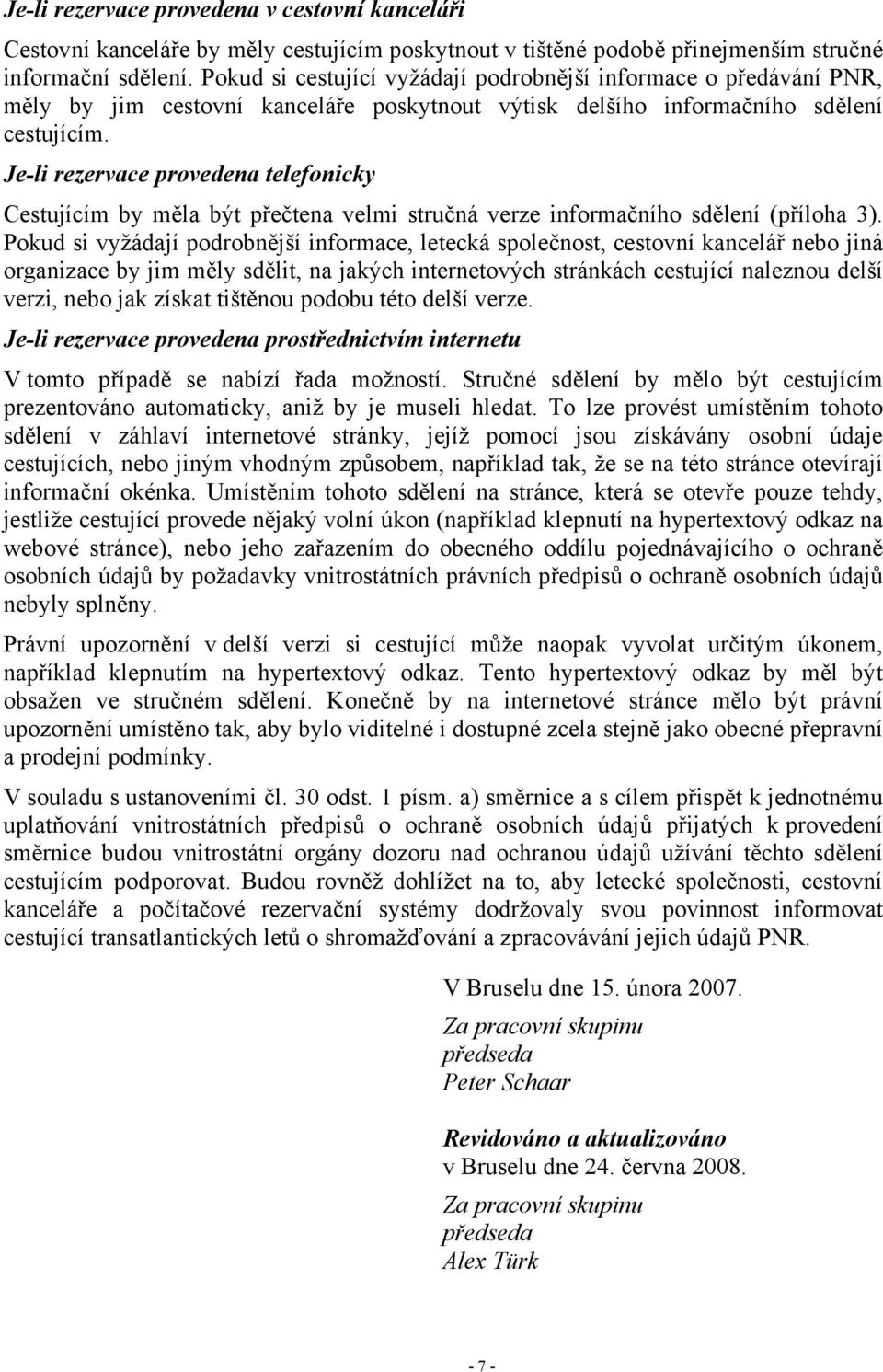 Je-li rezervace provedena telefonicky Cestujícím by měla být přečtena velmi stručná verze informačního sdělení (příloha 3).