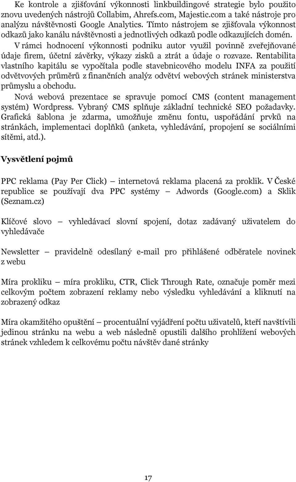 V rámci hodnocení výkonnosti podniku autor využil povinně zveřejňované údaje firem, účetní závěrky, výkazy zisků a ztrát a údaje o rozvaze.