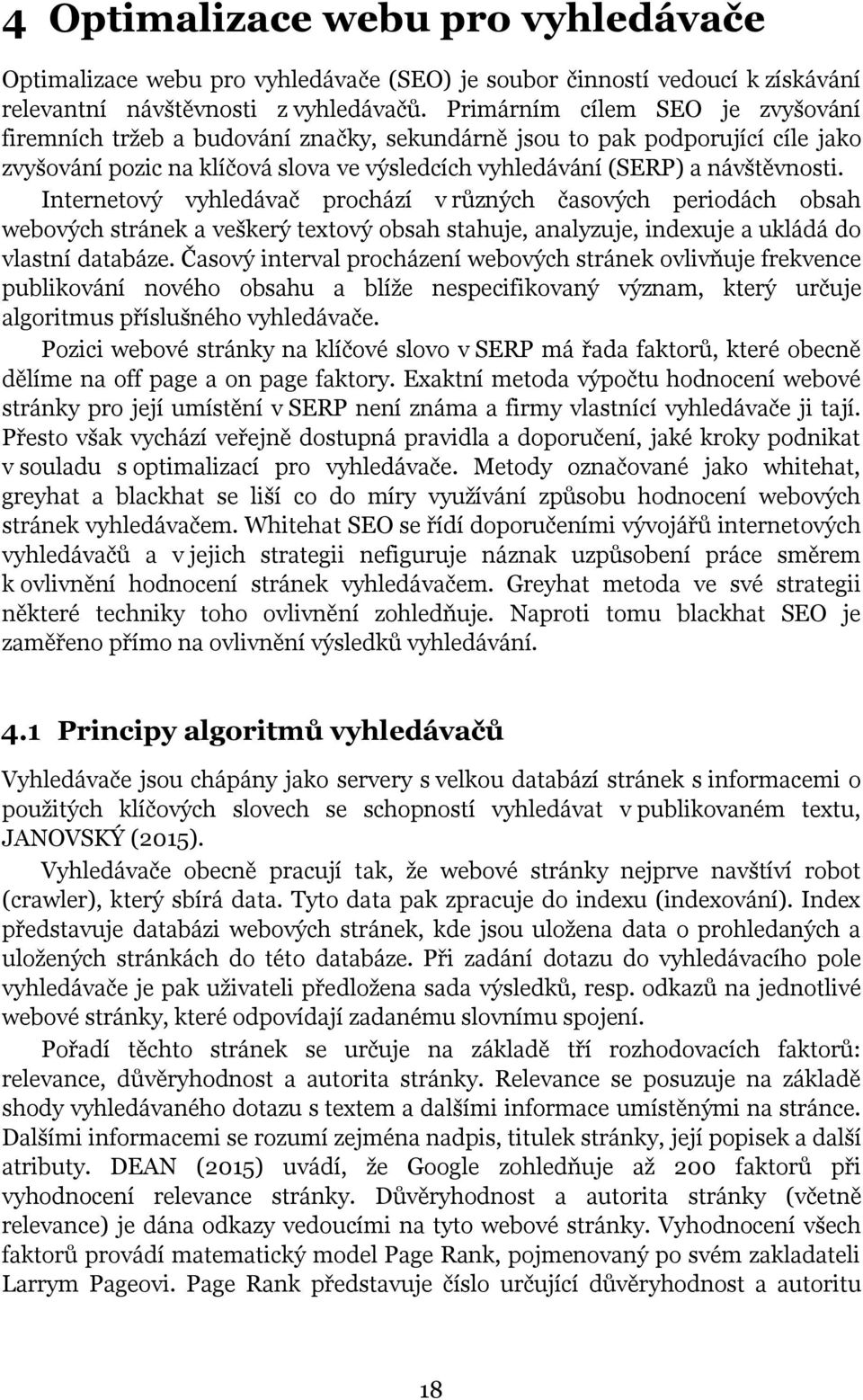 Internetový vyhledávač prochází v různých časových periodách obsah webových stránek a veškerý textový obsah stahuje, analyzuje, indexuje a ukládá do vlastní databáze.