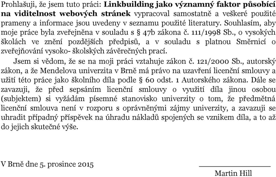 , o vysokých školách ve znění pozdějších předpisů, a v souladu s platnou Směrnicí o zveřejňování vysoko- školských závěrečných prací. Jsem si vědom, že se na moji práci vztahuje zákon č. 121/2000 Sb.