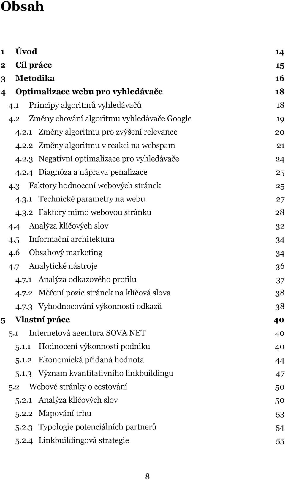 3.2 Faktory mimo webovou stránku 28 4.4 Analýza klíčových slov 32 4.5 Informační architektura 34 4.6 Obsahový marketing 34 4.7 Analytické nástroje 36 4.7.1 Analýza odkazového profilu 37 4.7.2 Měření pozic stránek na klíčová slova 38 4.