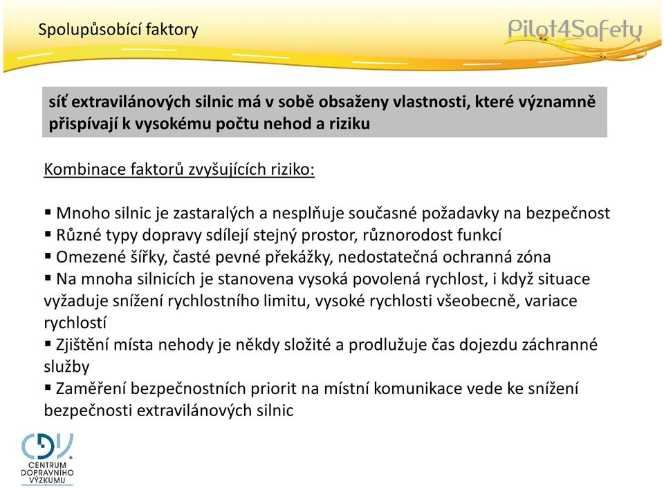 nedostatečná ochranná zóna Na mnoha silnicích je stanovena vysoká povolená rychlost, i když situace vyžaduje snížení rychlostního limitu, vysoké rychlosti všeobecně, variace