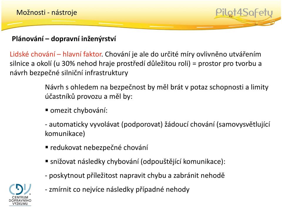 infrastruktury Návrh s ohledem na bezpečnost by měl brát v potaz schopnosti a limity účastníků provozu a měl by: omezit chybování: -automaticky vyvolávat