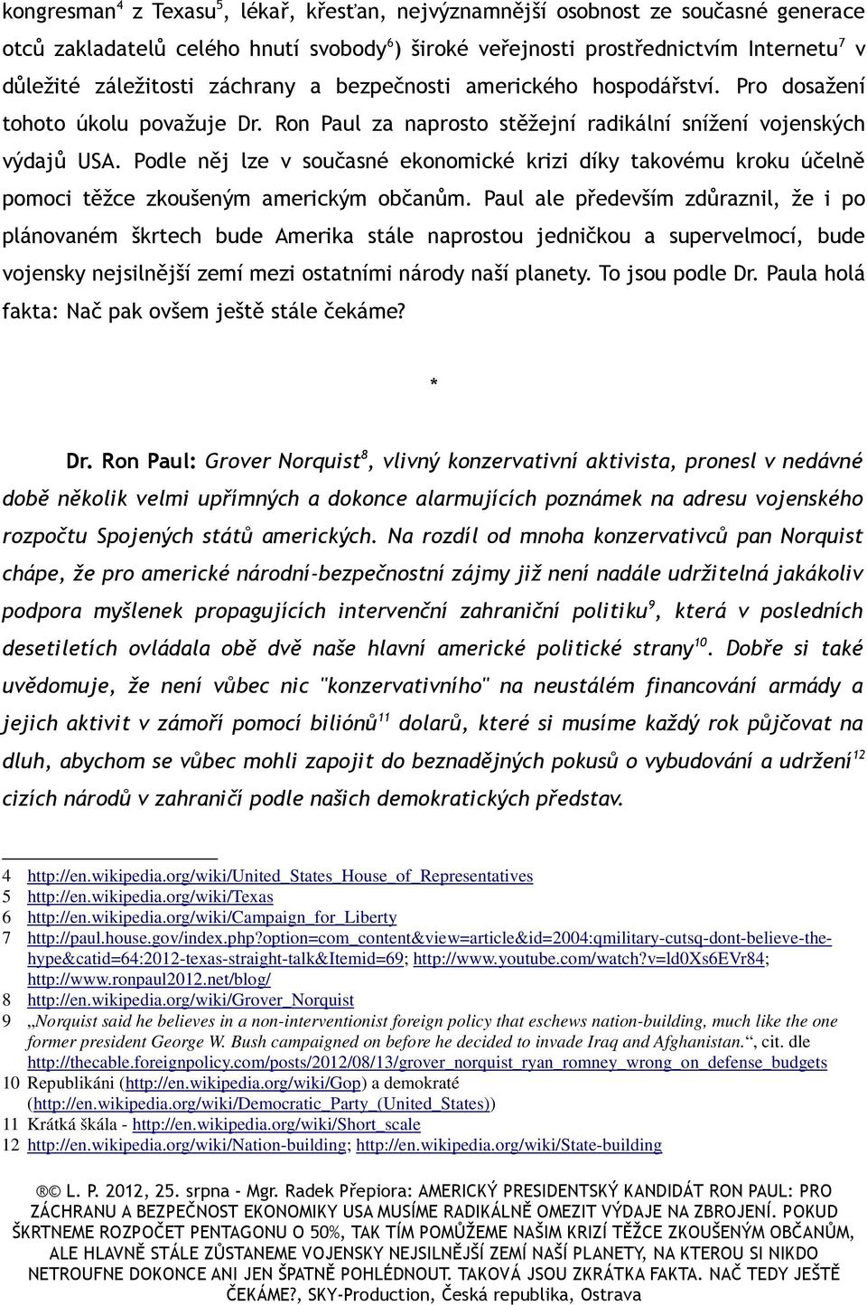 Podle něj lze v současné ekonomické krizi díky takovému kroku účelně pomoci těžce zkoušeným americkým občanům.