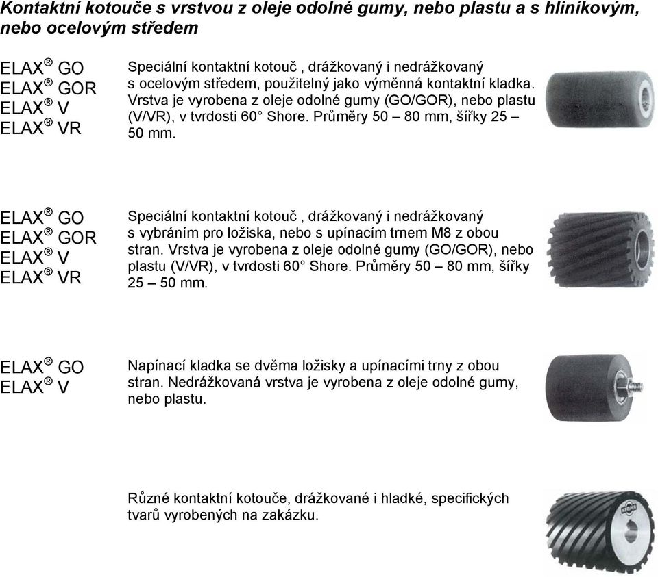 ELAX GO ELAX GOR ELAX V ELAX VR Speciální kontaktní kotouč, drážkovaný i nedrážkovaný s vybráním pro ložiska, nebo s upínacím trnem M8 z obou stran.