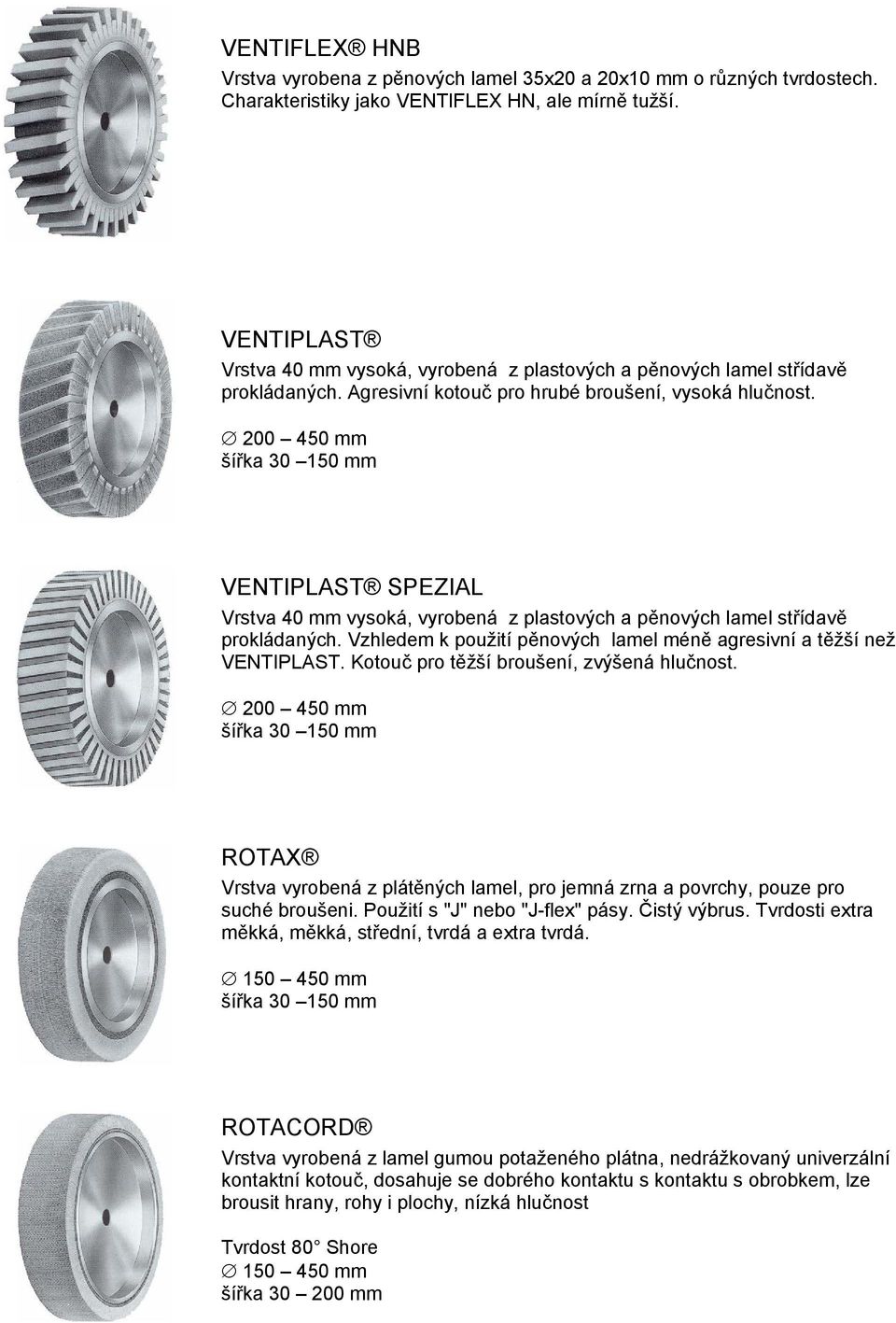 200 450 mm VENTIPLAST SPEZIAL Vrstva 40 mm vysoká, vyrobená z plastových a pěnových lamel střídavě prokládaných. Vzhledem k použití pěnových lamel méně agresivní a těžší než VENTIPLAST.