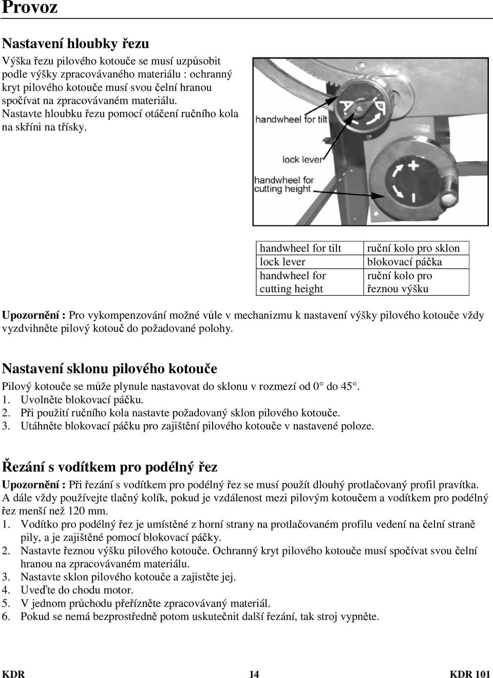 handwheel for tilt lock lever handwheel for cutting height ruční kolo pro sklon blokovací páčka ruční kolo pro řeznou výšku Upozornění : Pro vykompenzování možné vůle v mechanizmu k nastavení výšky