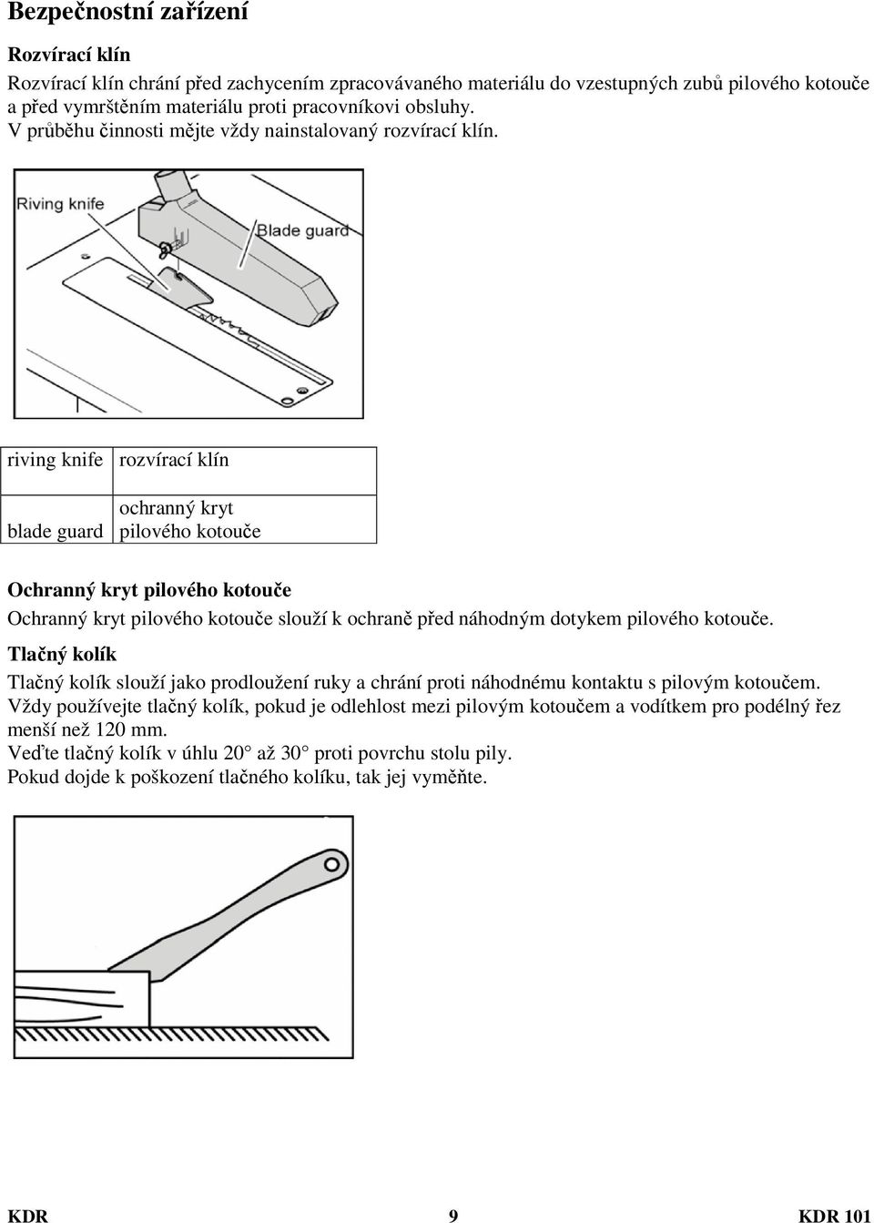 riving knife rozvírací klín blade guard ochranný kryt pilového kotouče Ochranný kryt pilového kotouče Ochranný kryt pilového kotouče slouží k ochraně před náhodným dotykem pilového kotouče.