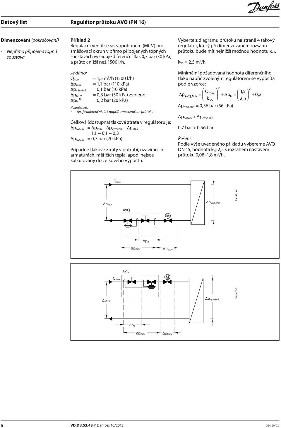 Je dáno: p min p výměník p MCV p b = 1,5 m 3 /h (00 l/h) = 1,1 bar (110 kpa) = 0,1 bar (10 kpa) = 0,3 bar (30 kpa) zvoleno = 0, bar (0 kpa) Poznámka: p b je diferenční tlak napříč omezovačem průtoku