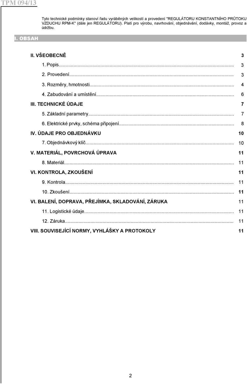 .. 6 III. TECHNICKÉ ÚDAJE 7 5. Základní parametry... 7 6. Elektrické prvky, schéma připojení... 8 IV. ÚDAJE PRO OBJEDNÁVKU 10 7. Objednávkový klíč... 10 V.