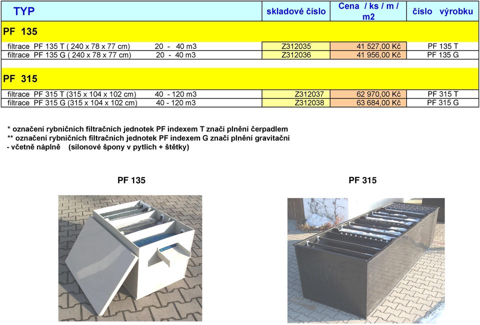 (315 x 104 x 102 cm) 40-120 m3 Z312038 63 684,00 Kč PF 315 G * označení rybničních filtračních jednotek PF indexem T značí plnění