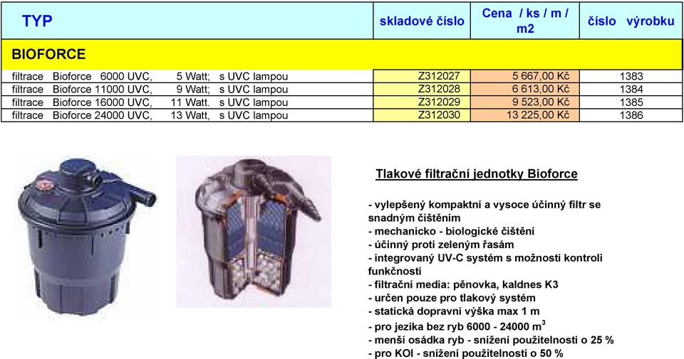 účinný filtr se snadným čištěním - mechanicko - biologické čištění - účinný proti zeleným řasám - integrovaný UV-C systém s možností kontroli funkčnosti - filtrační media: pěnovka, kaldnes