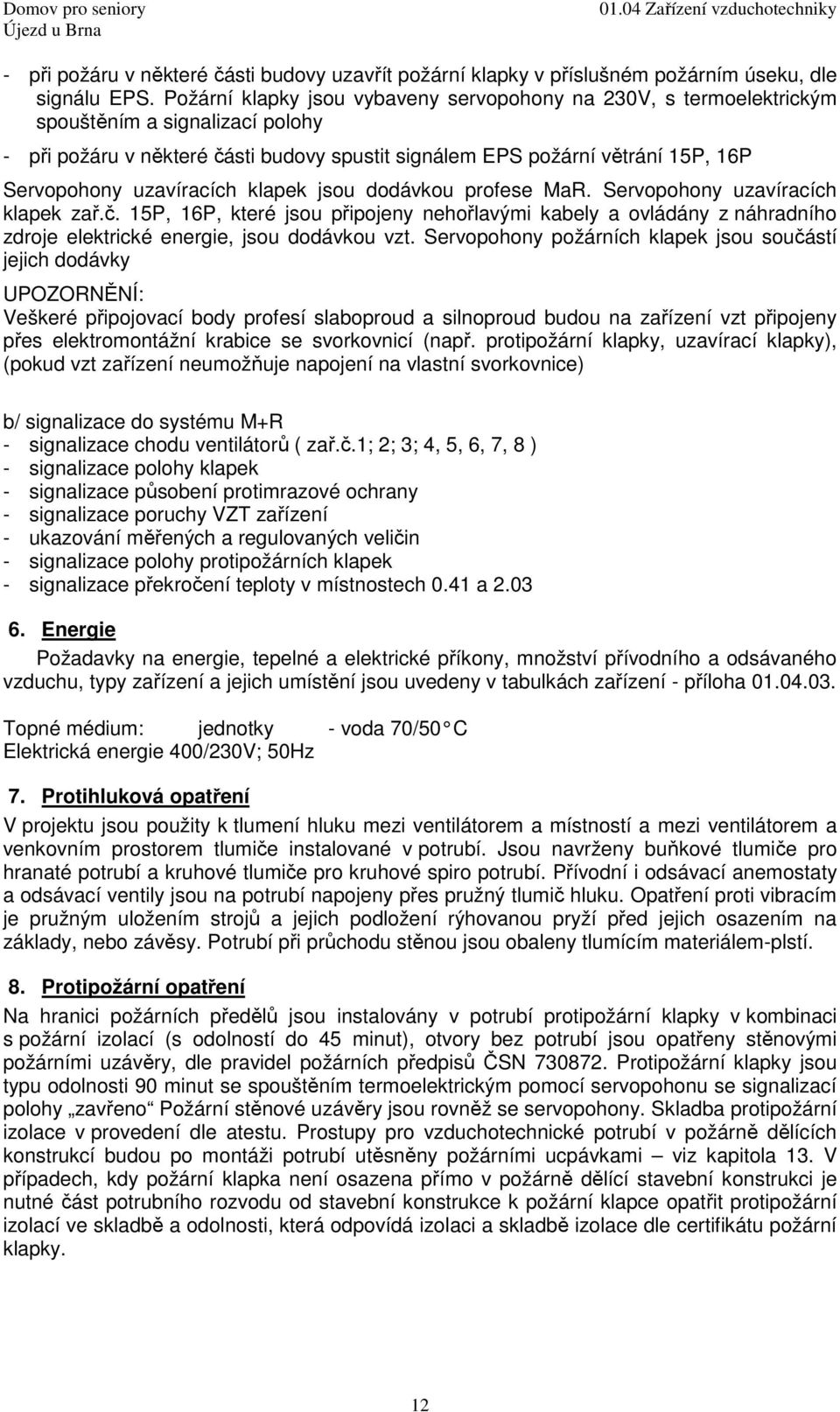 uzavíracích klapek jsou dodávkou profese MaR. Servopohony uzavíracích klapek zař.č.