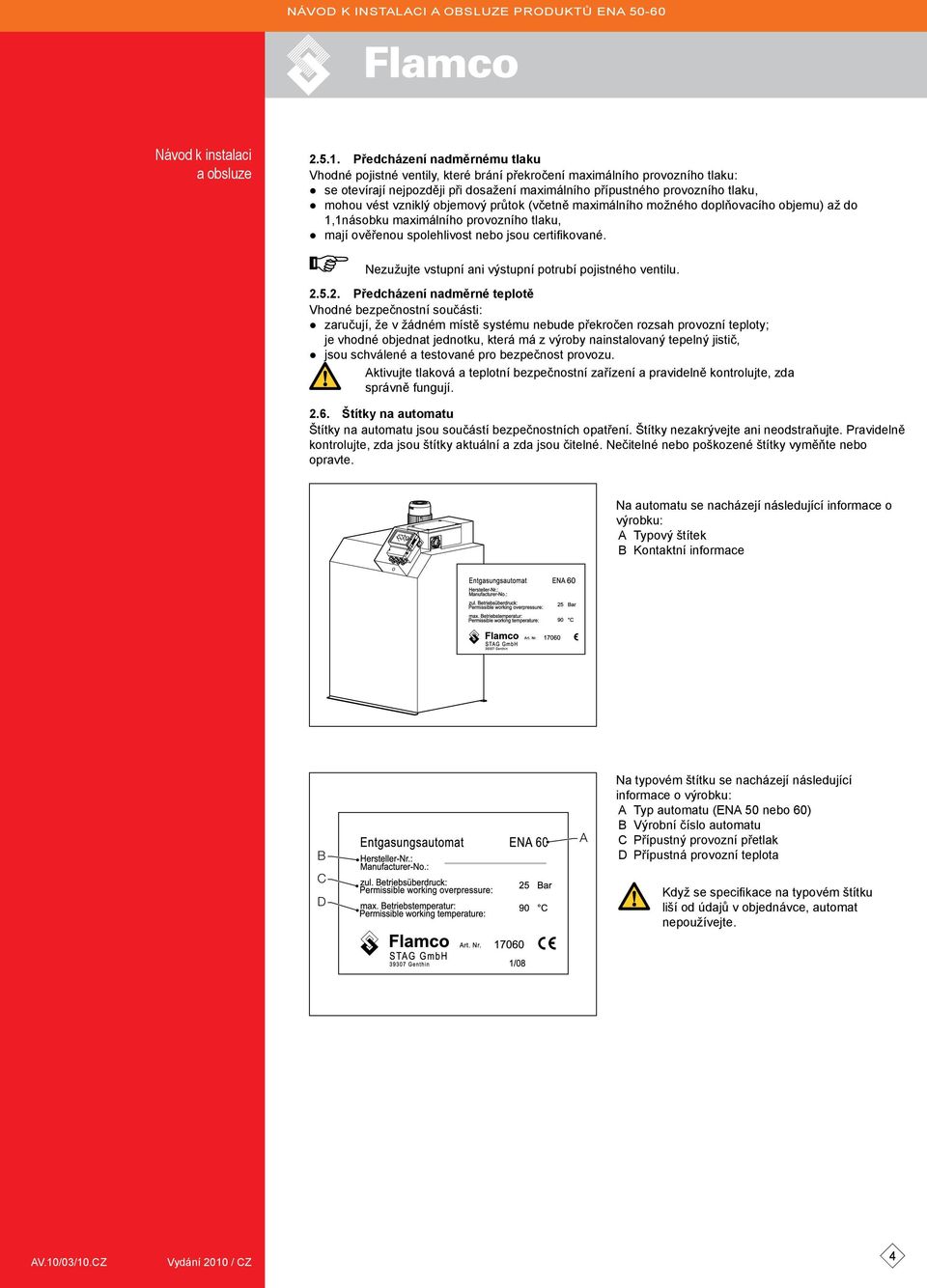 vzniklý objemový průtok (včetně maximálního možného doplňovacího objemu) až do 1,1násobku maximálního provozního tlaku, mají ověřenou spolehlivost nebo jsou certifikované.