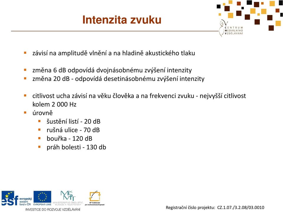 intenzity citlivost ucha závisí na věku člověka a na frekvenci zvuku - nejvyšší citlivost