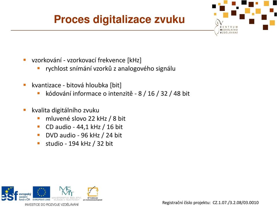 intenzitě - 8 / 16 / 32 / 48 bit kvalita digitálního zvuku mluvené slovo 22 khz / 8