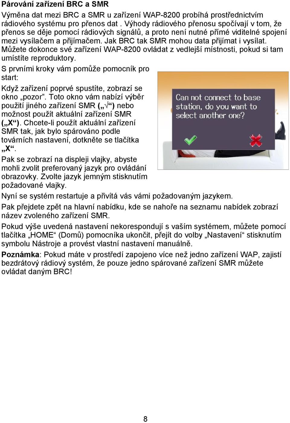 Jak BRC tak SMR mohou data přijímat i vysílat. Můžete dokonce své zařízení WAP-8200 ovládat z vedlejší místnosti, pokud si tam umístíte reproduktory.