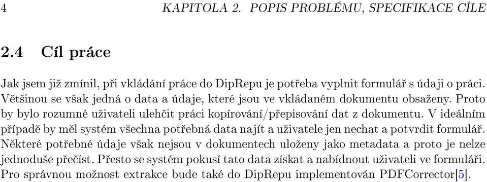 V ideálním p ípad by m l systém v²echna pot ebná data najít a uºivatele jen nechat a potvrdit formulá.