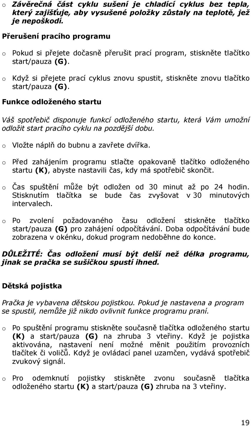 Funkce dlženéh startu Váš sptřebič dispnuje funkcí dlženéh startu, která Vám umžní dlžit start pracíh cyklu na pzdější dbu. Vlžte náplň d bubnu a zavřete dvířka.