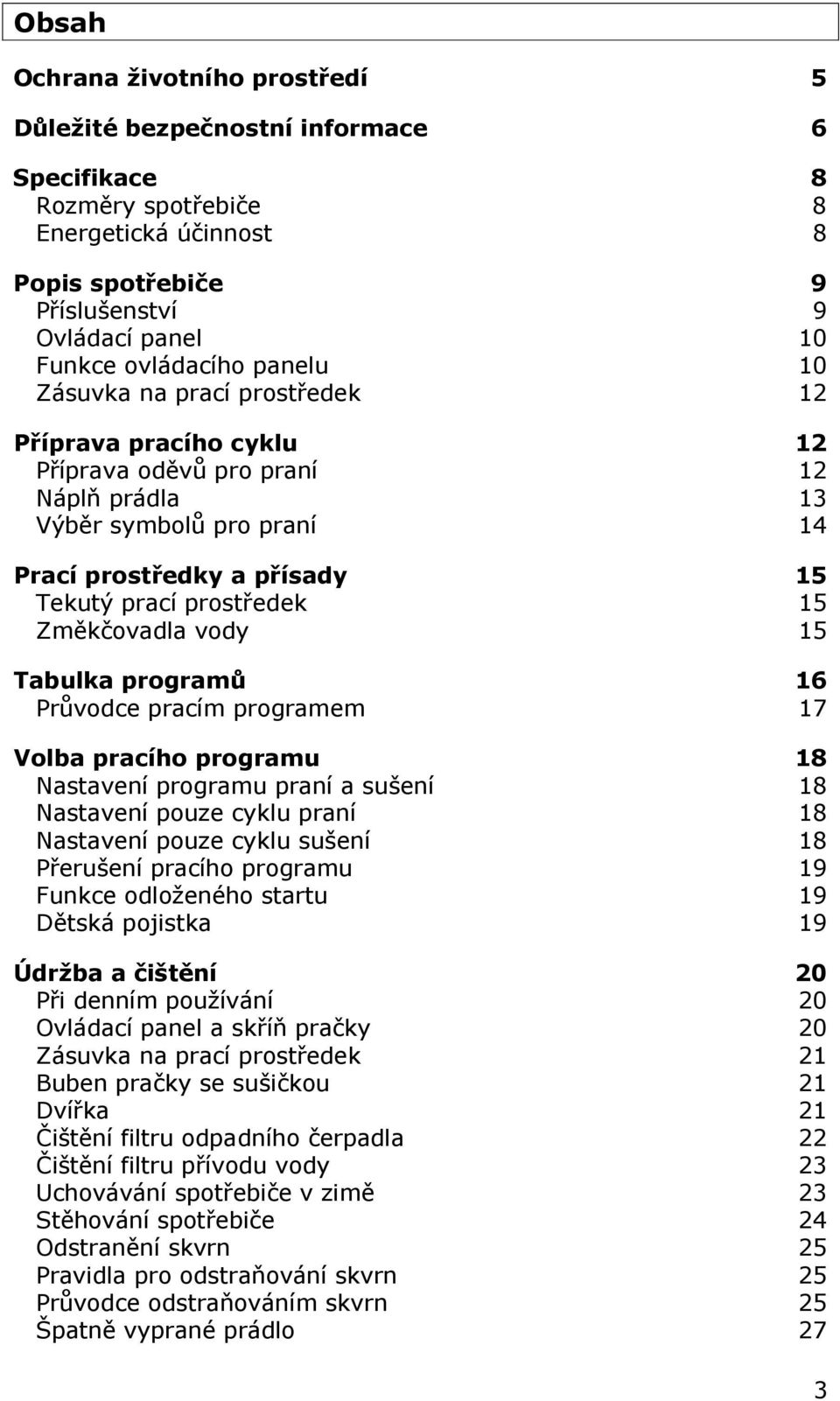 Tabulka prgramů 16 Průvdce pracím prgramem 17 Vlba pracíh prgramu 18 Nastavení prgramu praní a sušení 18 Nastavení puze cyklu praní 18 Nastavení puze cyklu sušení 18 Přerušení pracíh prgramu 19