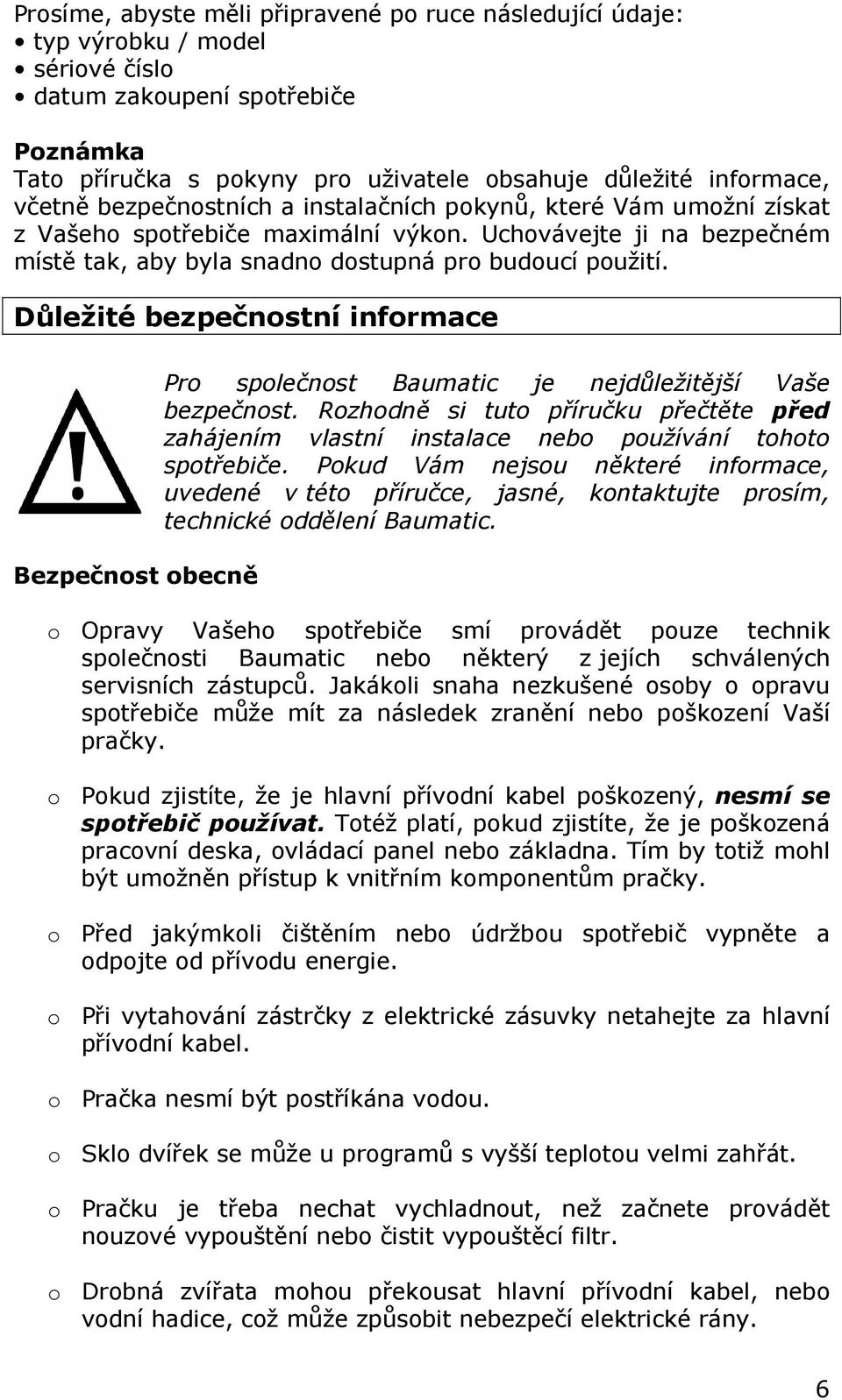 Důležité bezpečnstní infrmace Bezpečnst becně Pr splečnst Baumatic je nejdůležitější Vaše bezpečnst. Rzhdně si tut příručku přečtěte před zahájením vlastní instalace neb pužívání tht sptřebiče.