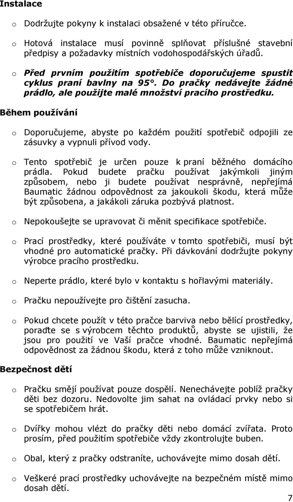 Během pužívání Dpručujeme, abyste p každém pužití sptřebič dpjili ze zásuvky a vypnuli přívd vdy. Tent sptřebič je určen puze k praní běžnéh dmácíh prádla.